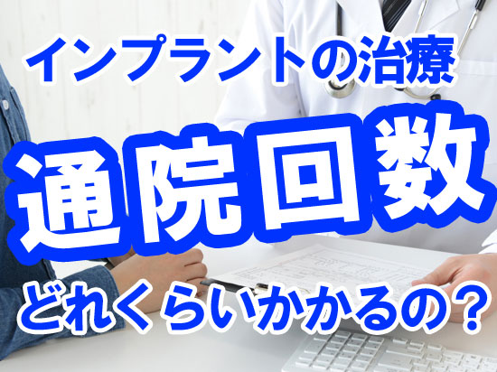  教えて！インプラント治療にかかる通院回数と期間の目安