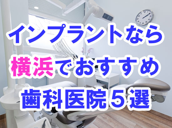 【2022年度版】CTスキャン完備！横浜市でインプラント治療するならおすすめの歯科医院５選