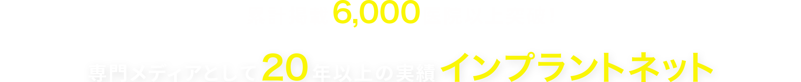 累計掲載6,000医院以上突破！専門メディアとして20年以上の実績インプラントネット